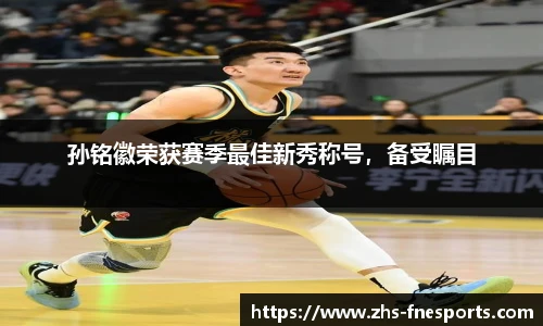 孙铭徽荣获赛季最佳新秀称号，备受瞩目