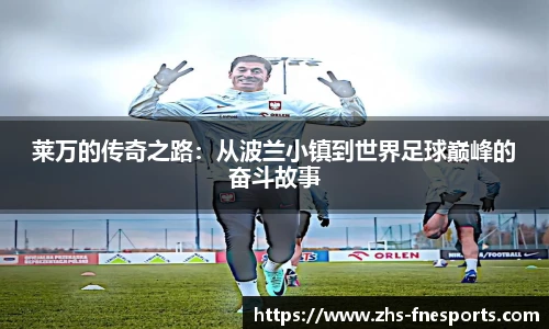 莱万的传奇之路：从波兰小镇到世界足球巅峰的奋斗故事