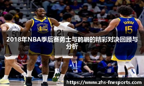 2018年NBA季后赛勇士与鹈鹕的精彩对决回顾与分析