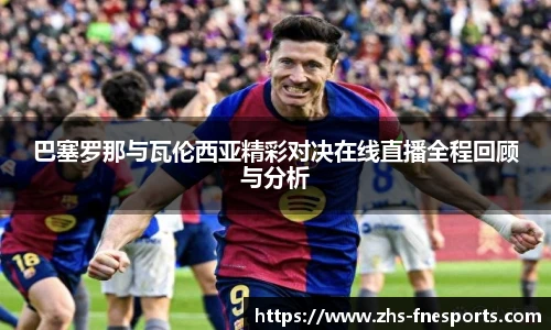 巴塞罗那与瓦伦西亚精彩对决在线直播全程回顾与分析