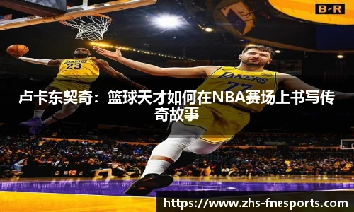 卢卡东契奇：篮球天才如何在NBA赛场上书写传奇故事