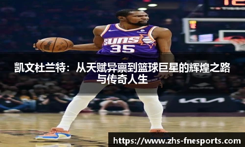 凯文杜兰特：从天赋异禀到篮球巨星的辉煌之路与传奇人生