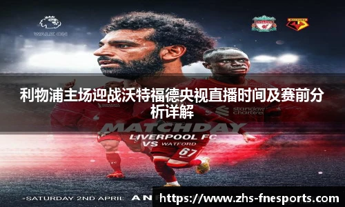 利物浦主场迎战沃特福德央视直播时间及赛前分析详解