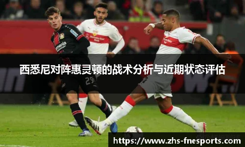 西悉尼对阵惠灵顿的战术分析与近期状态评估